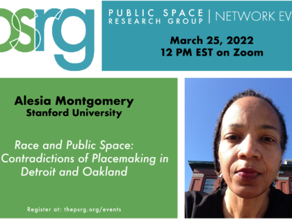 MARCH 25 @12 ET :: Alesia Montgomery presents: Race and public space: The contradictions of placemaking in Detroit and Oakland