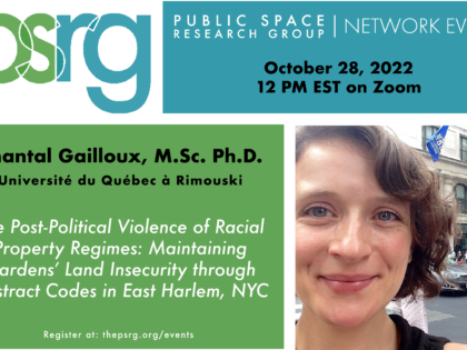 OCTOBER 28 @12ET:: Chantal Gailloux presents: The Post-Political Violence of Racial Property Regimes: Maintaining Gardens’ Land Insecurity through Abstract Codes in East Harlem, NYC